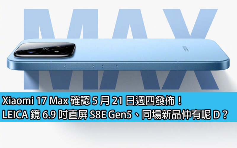 Xiaomi 17 Max confirmed to launch on Thursday, May 21st! LEICA mirror 6.9-inch direct screen S8E Gen5, any other new products in the market?