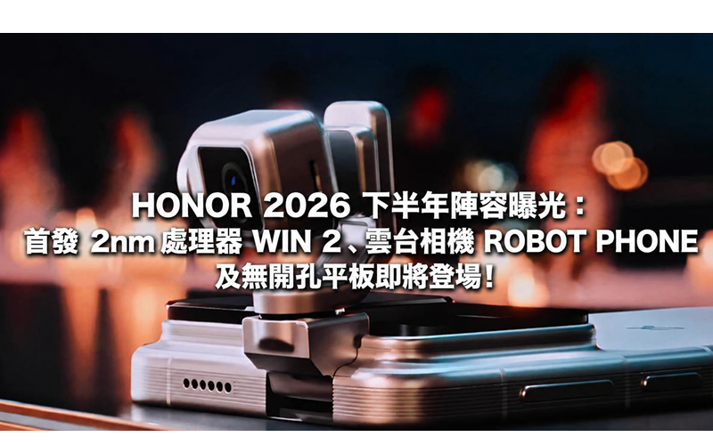 HONOR 2026 lineup for the second half of the year revealed: the first 2nm processor WIN 2, gimbal camera ROBOT PHONE and no-opening tablet will be launched soon!