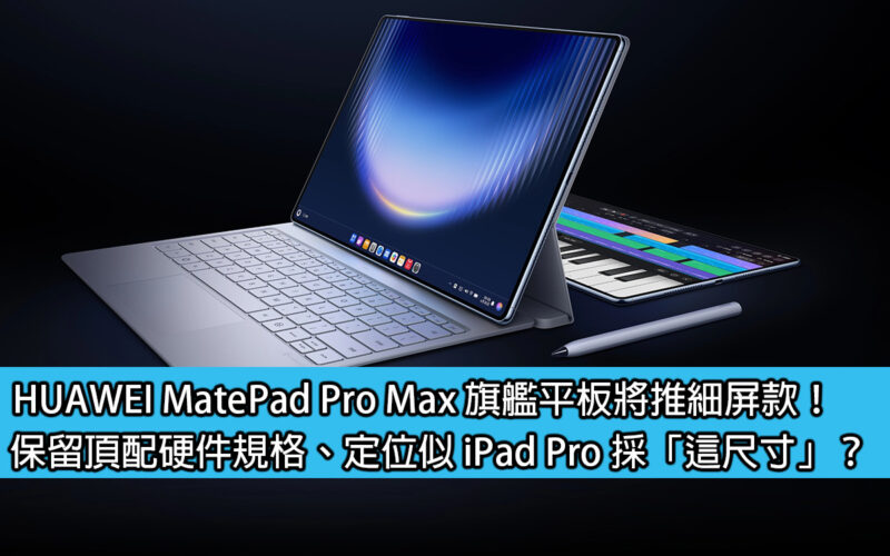 HUAWEI MatePad Pro Max flagship tablet will be launched with slim screen model! Retaining top-end hardware specifications and positioning like iPad Pro in 